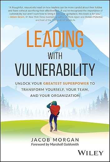 Leading With Vulnerability: Unlock Your Greatest Superpower to Transform Yourself, Your Team, and Your Organization